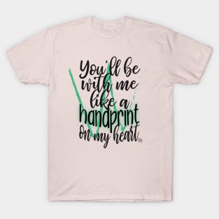 You'll Be With Me Like a Handprint on My Heart - For Good T-Shirt